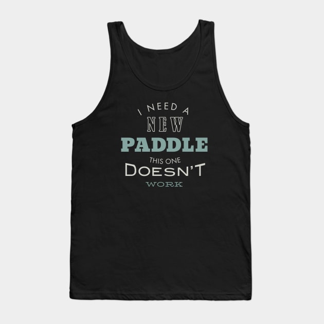 I Need a New Paddle This One Doesn't Work Tank Top by whyitsme